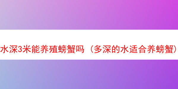 水深3米能养殖螃蟹吗 (多深的水适合养螃蟹)