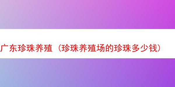 广东珍珠养殖 (珍珠养殖场的珍珠多少钱)