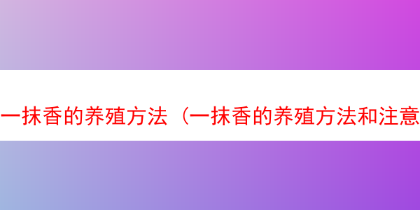 一抹香的养殖方法 (一抹香的养殖方法和注意事项)