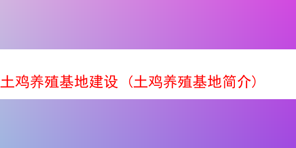 土鸡养殖基地建设 (土鸡养殖基地简介)