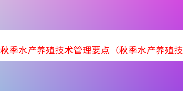 秋季水产养殖技术管理要点 (秋季水产养殖技术管理要点有哪些)