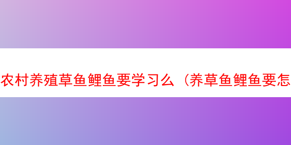 农村养殖草鱼鲤鱼要学习么 (养草鱼鲤鱼要怎么样的要求)