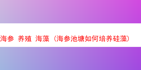 海参 养殖 海藻 (海参池塘如何培养硅藻)