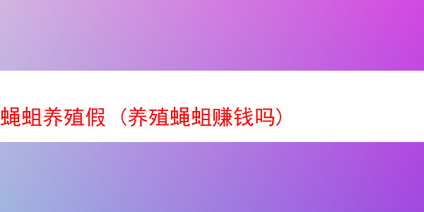 蝇蛆养殖假 (养殖蝇蛆赚钱吗)