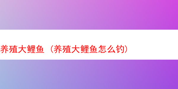 养殖大鲤鱼 (养殖大鲤鱼怎么钓)