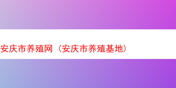 安庆市养殖网 (安庆市养殖基地)