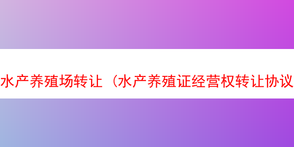 水产养殖场转让 (水产养殖证经营权转让协议书)