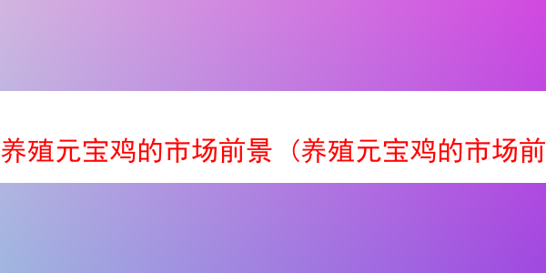 养殖元宝鸡的市场前景 (养殖元宝鸡的市场前景怎么样)