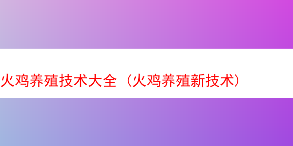 火鸡养殖技术大全 (火鸡养殖新技术)