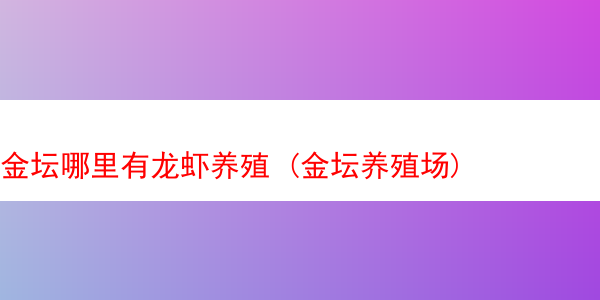 金坛哪里有龙虾养殖 (金坛养殖场)