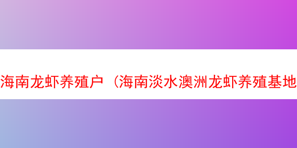 海南龙虾养殖户 (海南淡水澳洲龙虾养殖基地)