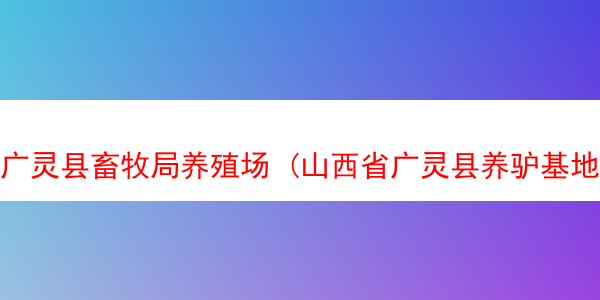 广灵县畜牧局养殖场 (山西省广灵县养驴基地)