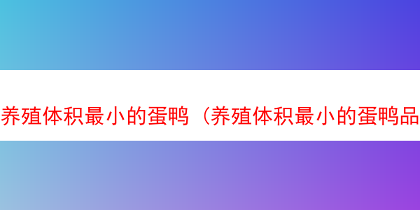 养殖体积最小的蛋鸭 (养殖体积最小的蛋鸭品种)