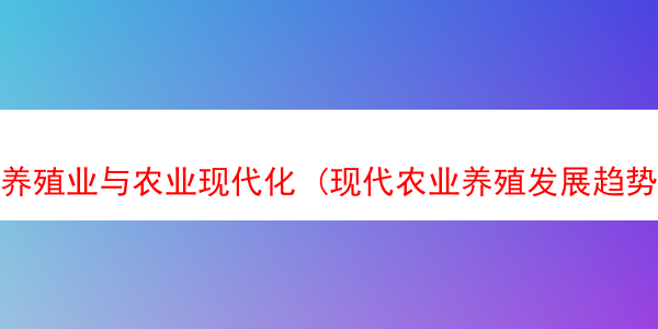 养殖业与农业现代化 (现代农业养殖发展趋势)