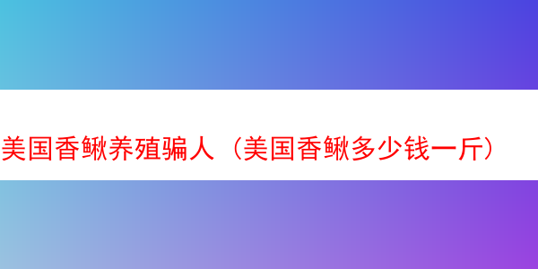 美国香鳅养殖骗人 (美国香鳅多少钱一斤)