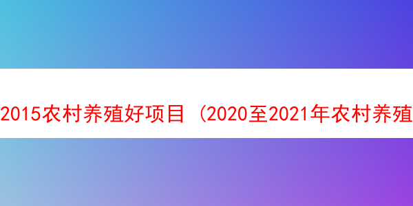 2015农村养殖好项目 (2020至2021年农村养殖比较有前景)