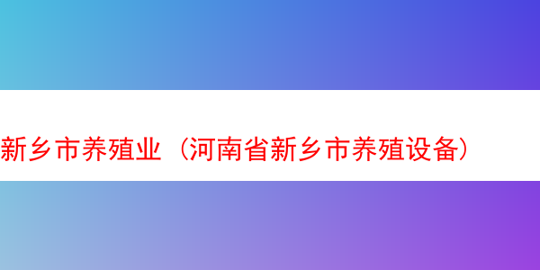 新乡市养殖业 (河南省新乡市养殖设备)