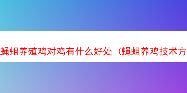 蝇蛆养殖鸡对鸡有什么好处 (蝇蛆养鸡技术方法)