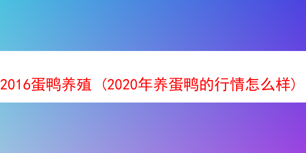 2016蛋鸭养殖 (2020年养蛋鸭的行情怎么样)