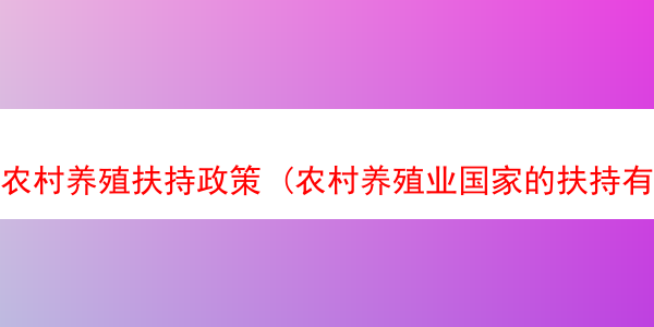 农村养殖扶持政策 (农村养殖业国家的扶持有哪些)