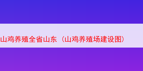 山鸡养殖全省山东 (山鸡养殖场建设图)