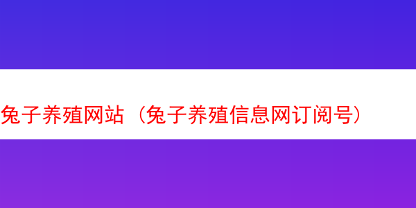 兔子养殖网站 (兔子养殖信息网订阅号)