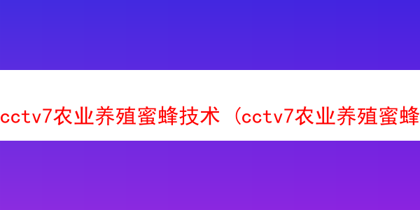 cctv7农业养殖蜜蜂技术 (cctv7农业养殖蜜蜂技术节目)