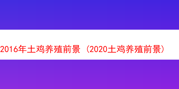 2016年土鸡养殖前景 (2020土鸡养殖前景)