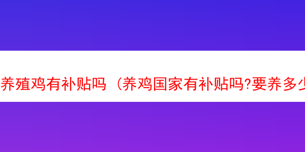 养殖鸡有补贴吗 (养鸡国家有补贴吗?要养多少只)