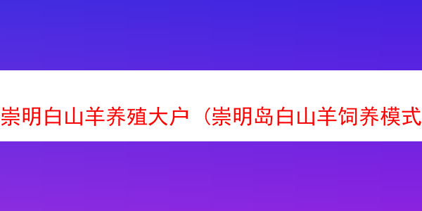 崇明白山羊养殖大户 (崇明岛白山羊饲养模式)