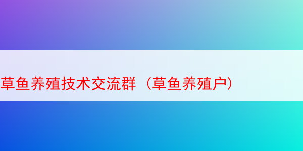 草鱼养殖技术交流群 (草鱼养殖户)