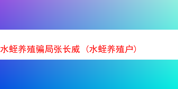 水蛭养殖骗局张长威 (水蛭养殖户)