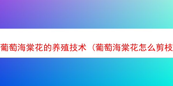 葡萄海棠花的养殖技术 (葡萄海棠花怎么剪枝)