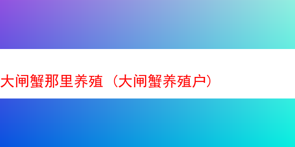 大闸蟹那里养殖 (大闸蟹养殖户)