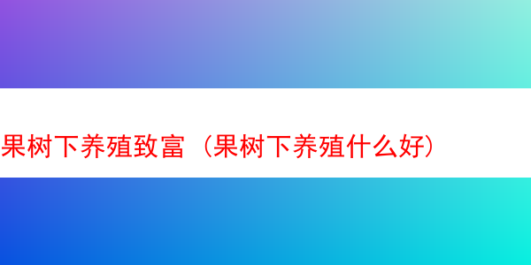 果树下养殖致富 (果树下养殖什么好)