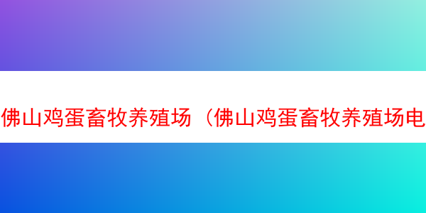 佛山鸡蛋畜牧养殖场 (佛山鸡蛋畜牧养殖场电话)