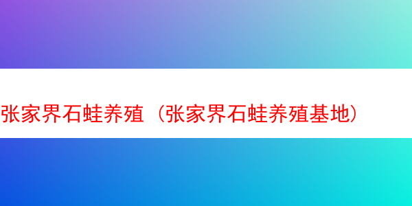 张家界石蛙养殖 (张家界石蛙养殖基地)