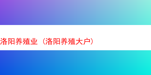 洛阳养殖业 (洛阳养殖大户)