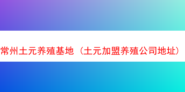 常州土元养殖基地 (土元加盟养殖公司地址)