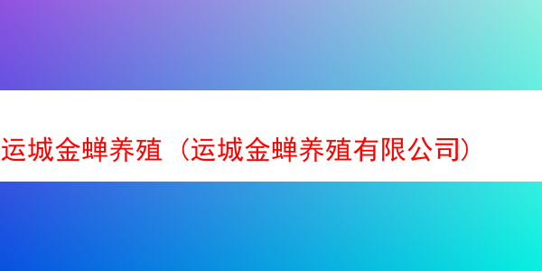 运城金蝉养殖 (运城金蝉养殖有限公司)