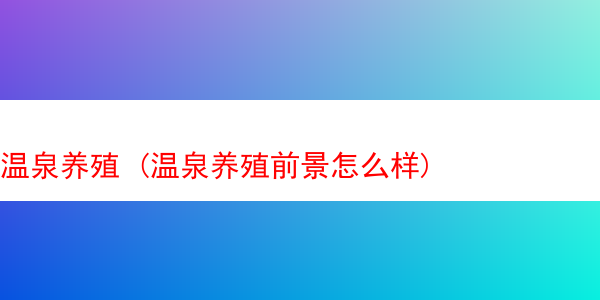 温泉养殖 (温泉养殖前景怎么样)