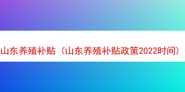 山东养殖补贴 (山东养殖补贴政策2022时间)