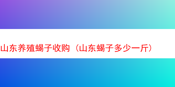 山东养殖蝎子收购 (山东蝎子多少一斤)