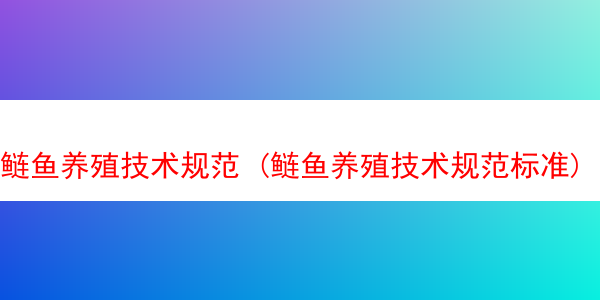 鲢鱼养殖技术规范 (鲢鱼养殖技术规范标准)