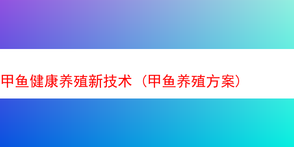 甲鱼健康养殖新技术 (甲鱼养殖方案)