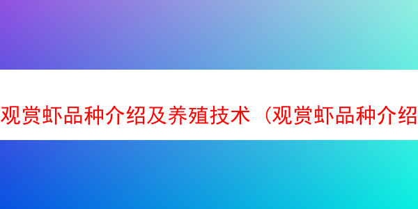 观赏虾品种介绍及养殖技术 (观赏虾品种介绍及养殖技术要点)