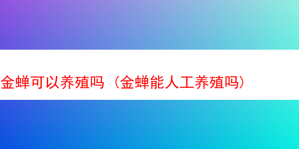 金蝉可以养殖吗 (金蝉能人工养殖吗)