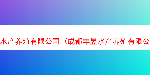 水产养殖有限公司 (成都丰昱水产养殖有限公司)