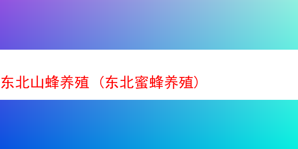 东北山蜂养殖 (东北蜜蜂养殖)