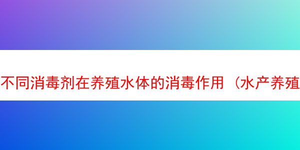 不同消毒剂在养殖水体的消毒作用 (水产养殖消毒剂)